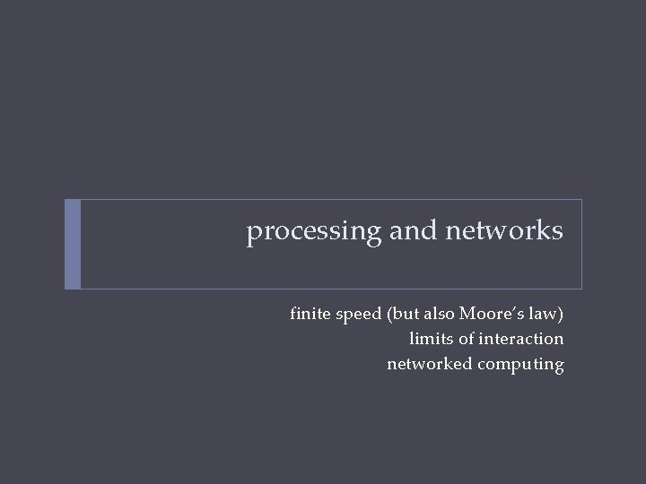 processing and networks finite speed (but also Moore’s law) limits of interaction networked computing