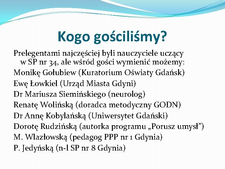 Kogo gościliśmy? Prelegentami najczęściej byli nauczyciele uczący w SP nr 34, ale wśród gości