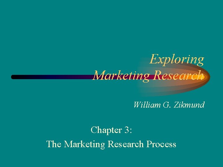 Exploring Marketing Research William G. Zikmund Chapter 3: The Marketing Research Process 