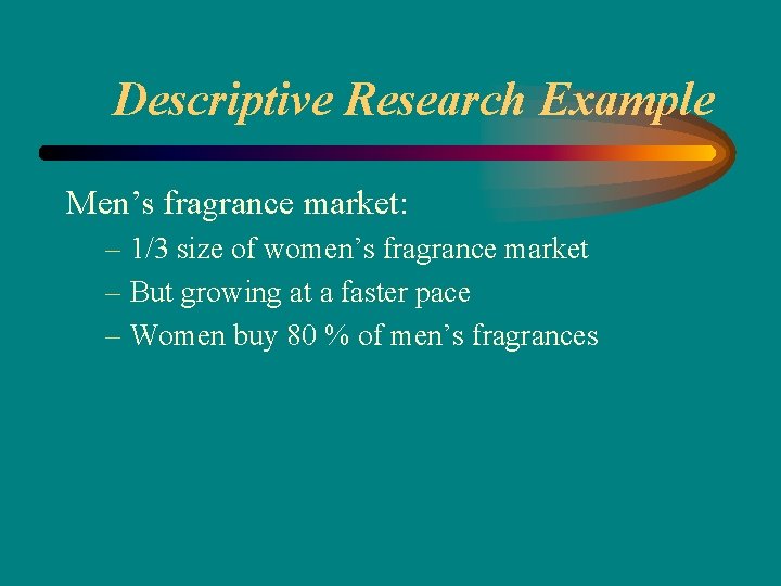 Descriptive Research Example Men’s fragrance market: – 1/3 size of women’s fragrance market –