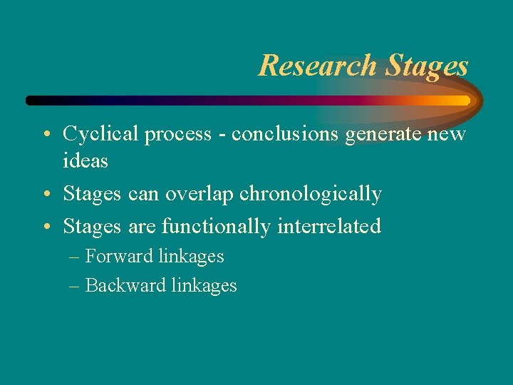 Research Stages • Cyclical process - conclusions generate new ideas • Stages can overlap