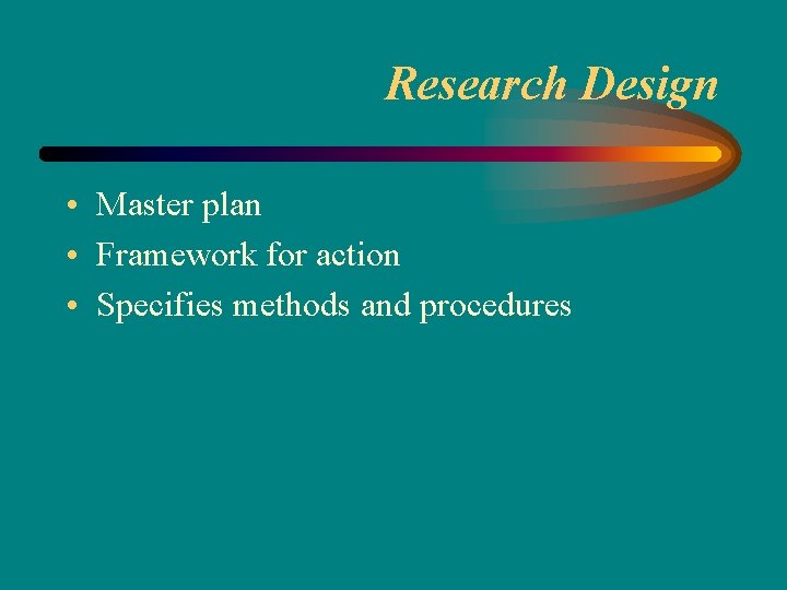 Research Design • Master plan • Framework for action • Specifies methods and procedures