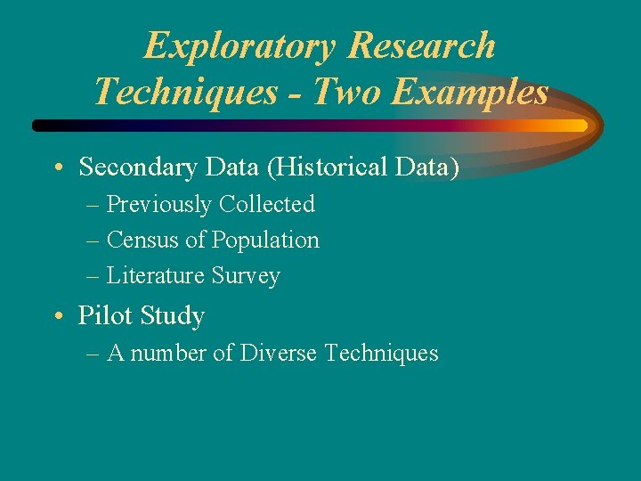 Exploratory Research Techniques - Two Examples • Secondary Data (Historical Data) – Previously Collected