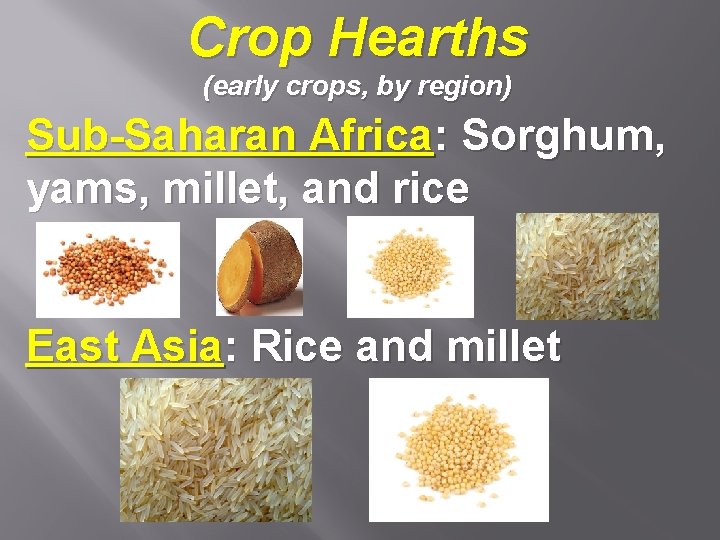 Crop Hearths (early crops, by region) Sub-Saharan Africa: Sorghum, yams, millet, and rice East