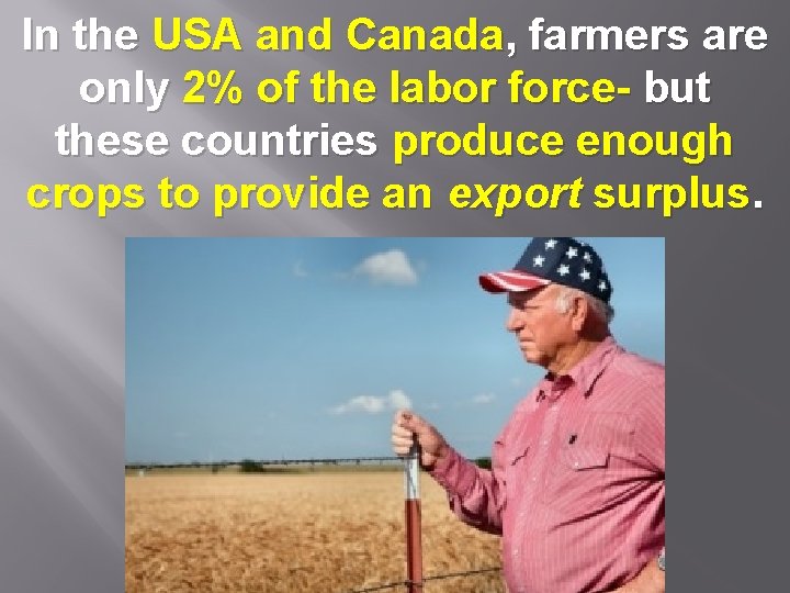 In the USA and Canada, farmers are only 2% of the labor force- but