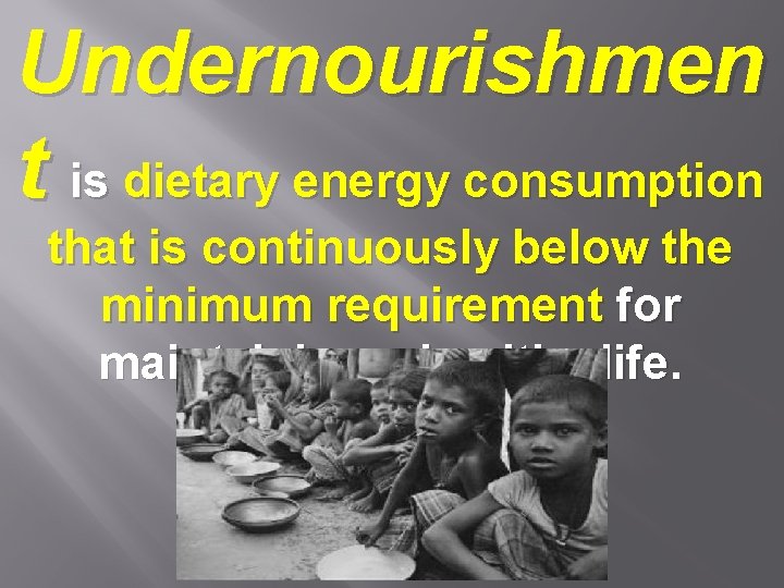 Undernourishmen t is dietary energy consumption that is continuously below the minimum requirement for