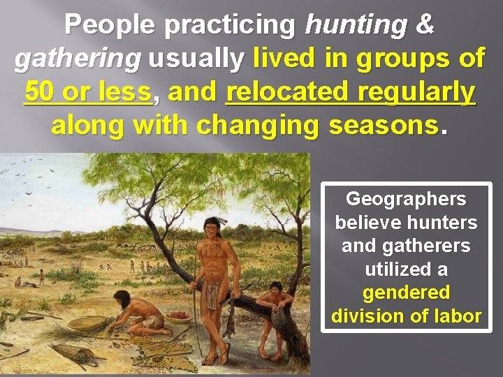 People practicing hunting & gathering usually lived in groups of 50 or less, and