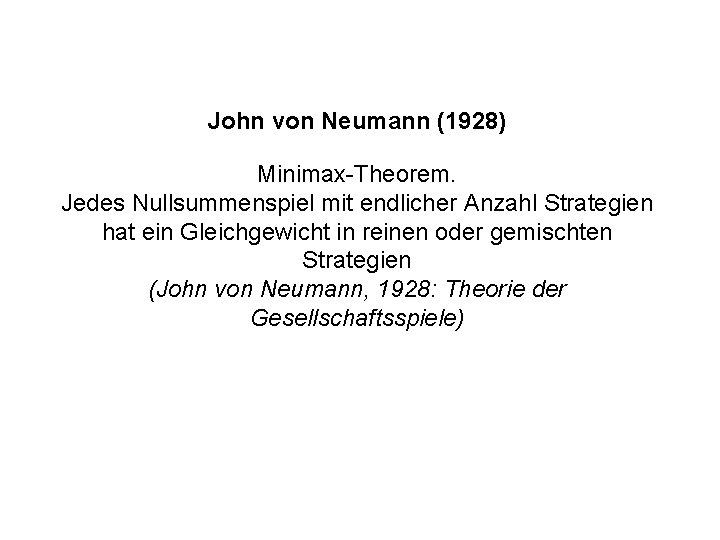 John von Neumann (1928) Minimax-Theorem. Jedes Nullsummenspiel mit endlicher Anzahl Strategien hat ein Gleichgewicht
