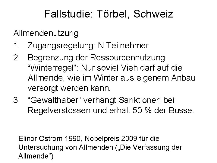 Fallstudie: Törbel, Schweiz Allmendenutzung 1. Zugangsregelung: N Teilnehmer 2. Begrenzung der Ressourcennutzung. “Winterregel”: Nur