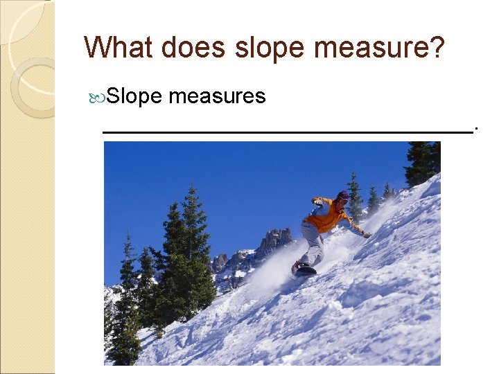 What does slope measure? Slope measures _______________. 