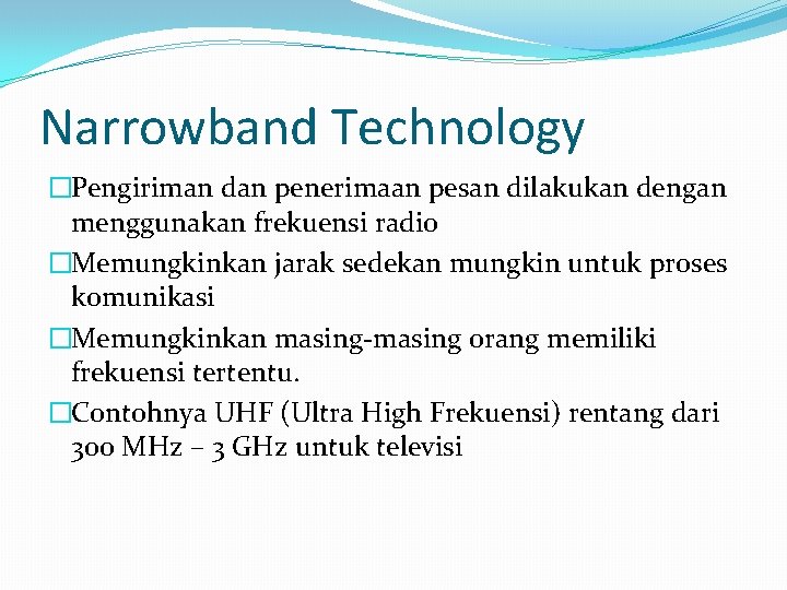 Narrowband Technology �Pengiriman dan penerimaan pesan dilakukan dengan menggunakan frekuensi radio �Memungkinkan jarak sedekan