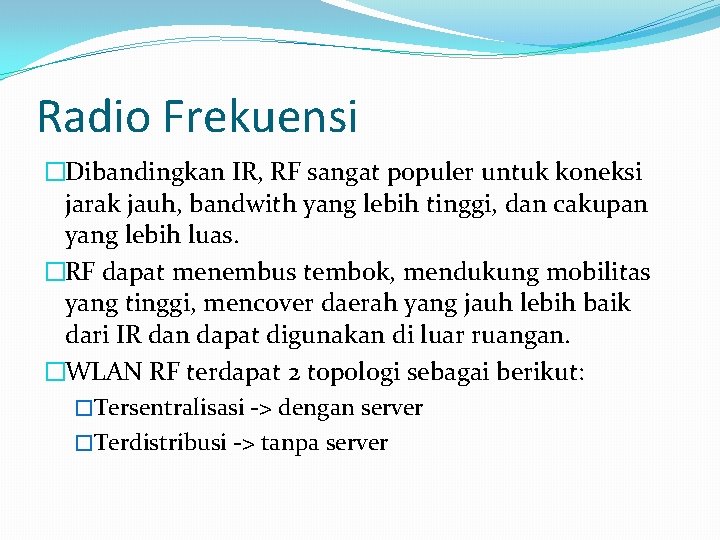 Radio Frekuensi �Dibandingkan IR, RF sangat populer untuk koneksi jarak jauh, bandwith yang lebih