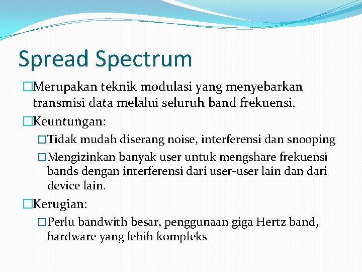 Spread Spectrum �Merupakan teknik modulasi yang menyebarkan transmisi data melalui seluruh band frekuensi. �Keuntungan: