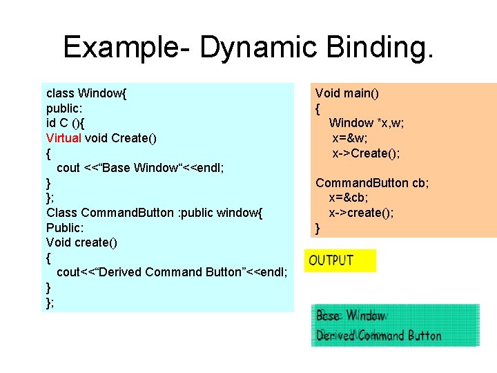 Example- Dynamic Binding. class Window{ public: id C (){ Virtual void Create() { cout