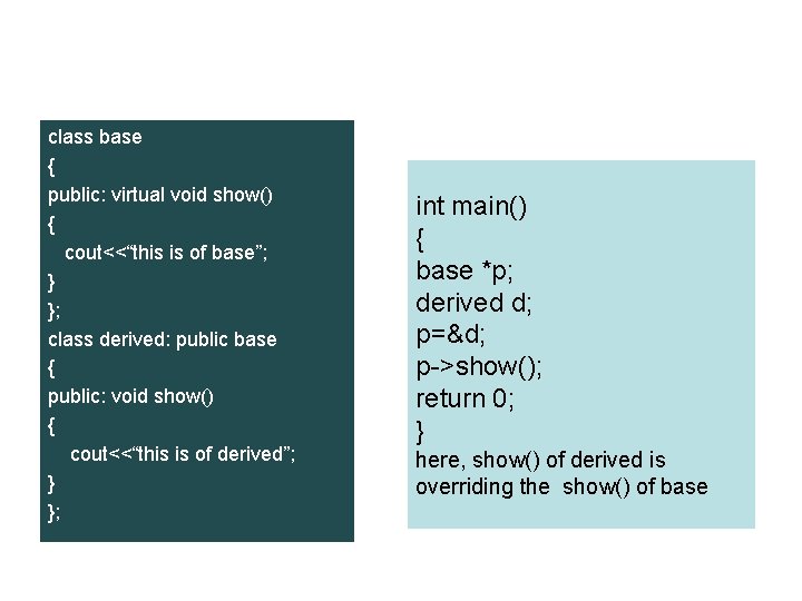 class base { public: virtual void show() { cout<<“this is of base”; } };