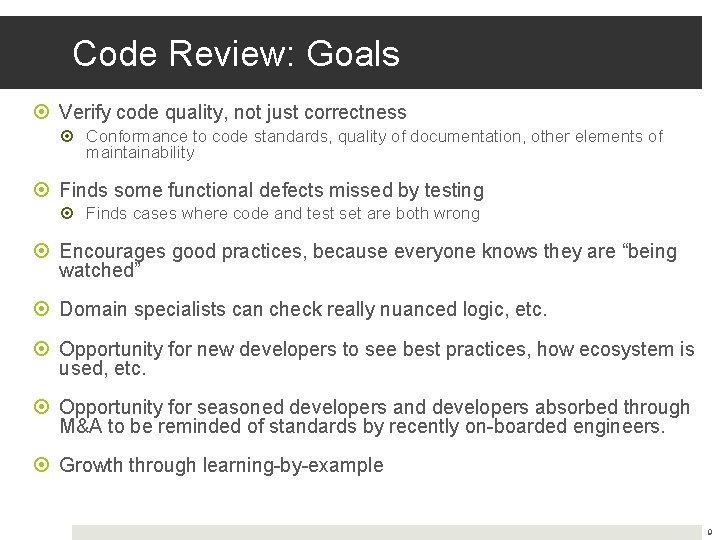Code Review: Goals Verify code quality, not just correctness Conformance to code standards, quality