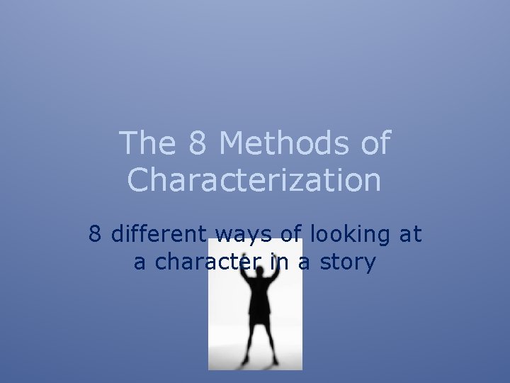 The 8 Methods of Characterization 8 different ways