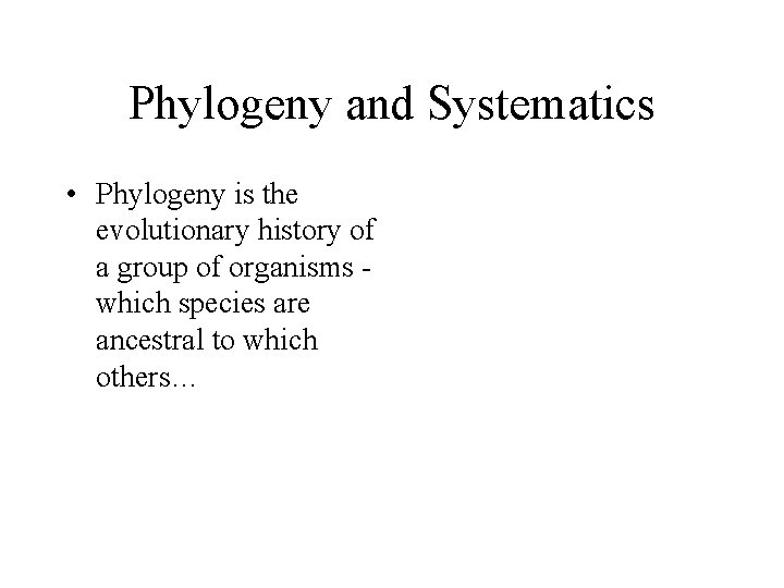 Phylogeny and Systematics • Phylogeny is the evolutionary history of a group of organisms