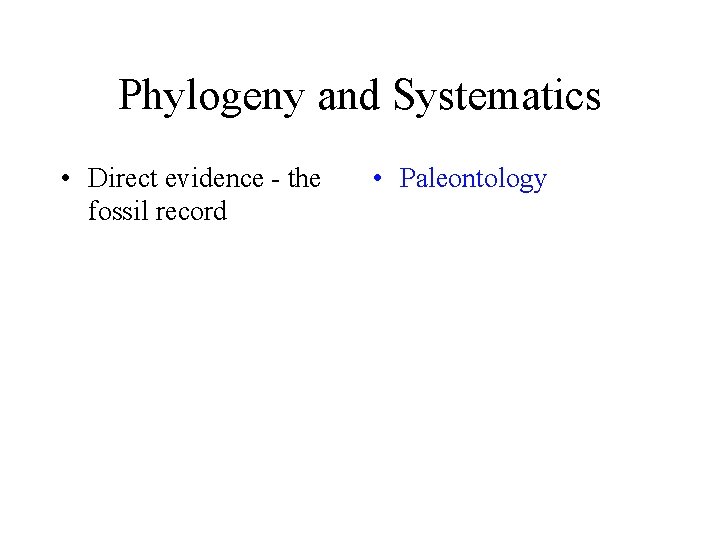 Phylogeny and Systematics • Direct evidence - the fossil record • Paleontology 