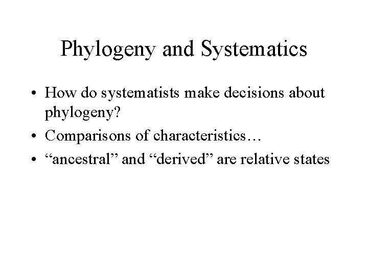 Phylogeny and Systematics • How do systematists make decisions about phylogeny? • Comparisons of