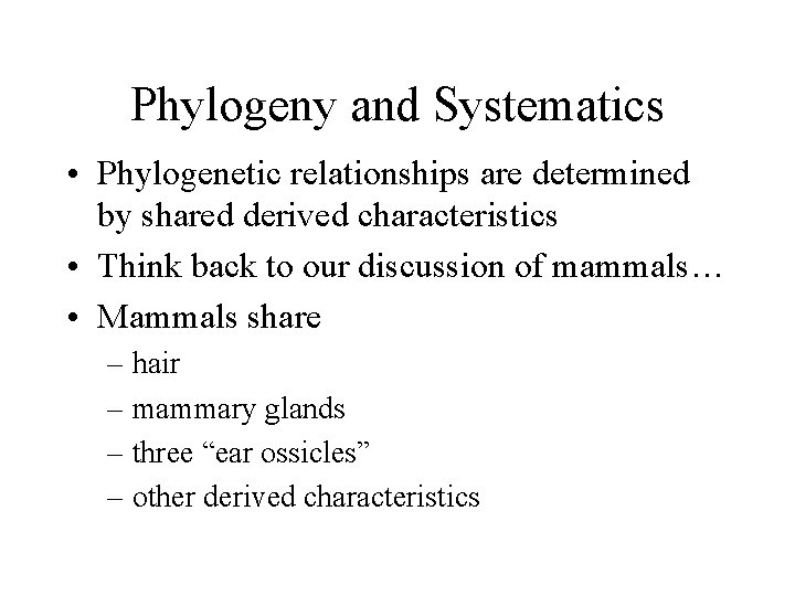 Phylogeny and Systematics • Phylogenetic relationships are determined by shared derived characteristics • Think