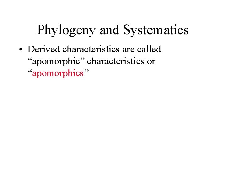 Phylogeny and Systematics • Derived characteristics are called “apomorphic” characteristics or “apomorphies” 