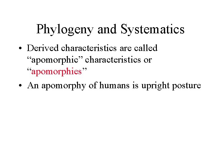 Phylogeny and Systematics • Derived characteristics are called “apomorphic” characteristics or “apomorphies” • An