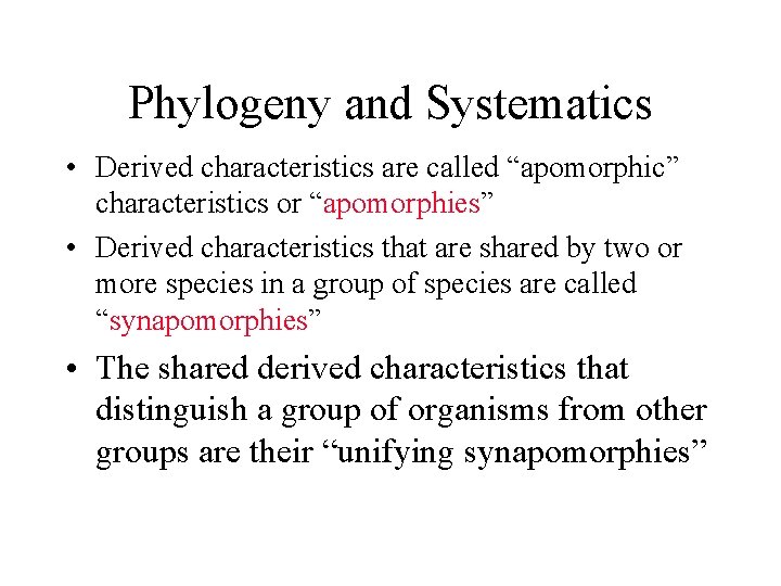 Phylogeny and Systematics • Derived characteristics are called “apomorphic” characteristics or “apomorphies” • Derived