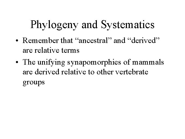 Phylogeny and Systematics • Remember that “ancestral” and “derived” are relative terms • The