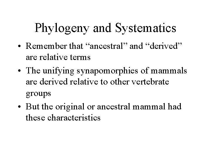 Phylogeny and Systematics • Remember that “ancestral” and “derived” are relative terms • The