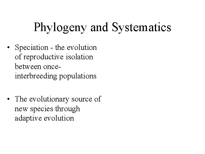 Phylogeny and Systematics • Speciation - the evolution of reproductive isolation between onceinterbreeding populations