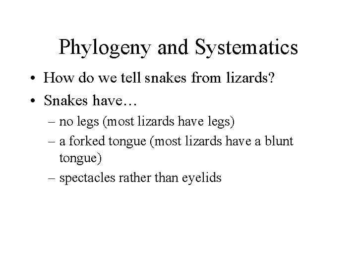 Phylogeny and Systematics • How do we tell snakes from lizards? • Snakes have…