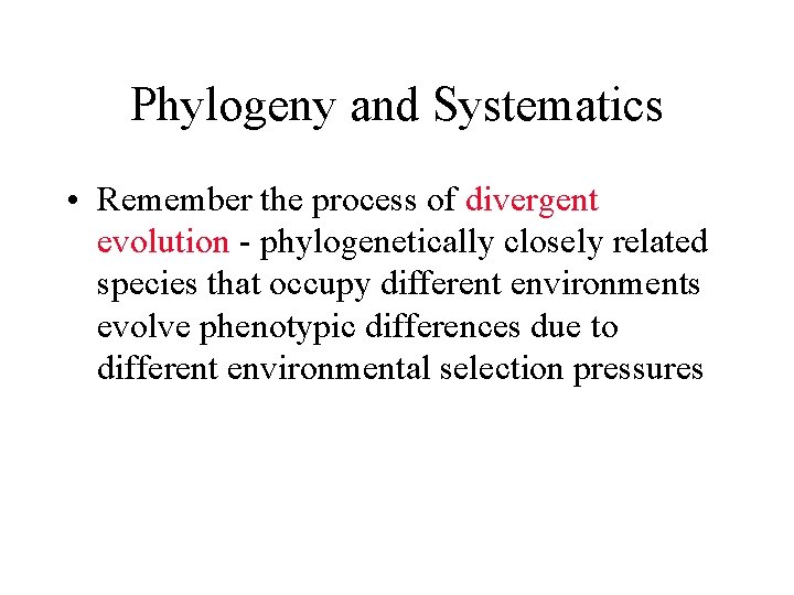 Phylogeny and Systematics • Remember the process of divergent evolution - phylogenetically closely related