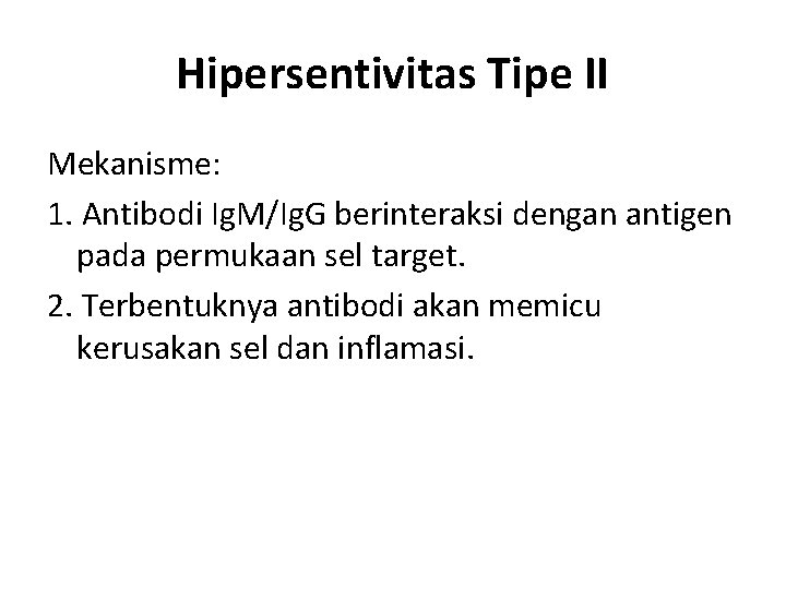 Hipersentivitas Tipe II Mekanisme: 1. Antibodi Ig. M/Ig. G berinteraksi dengan antigen pada permukaan