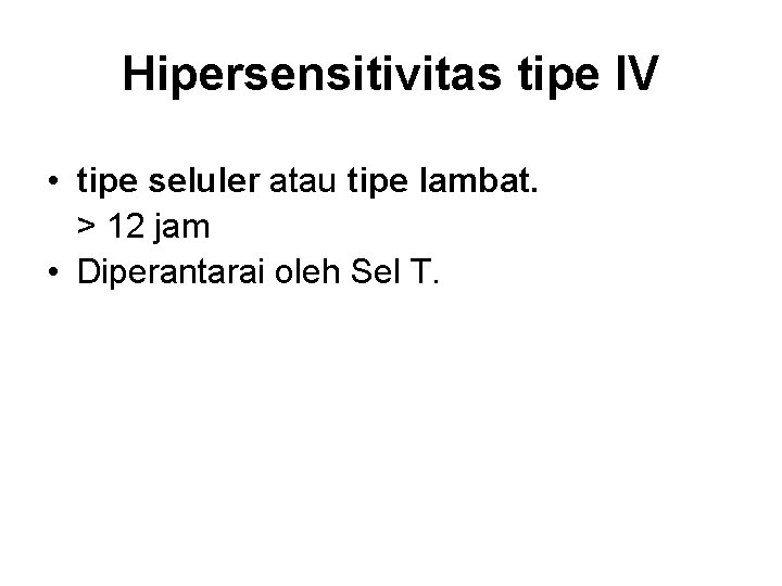 Hipersensitivitas tipe IV • tipe seluler atau tipe lambat. > 12 jam • Diperantarai