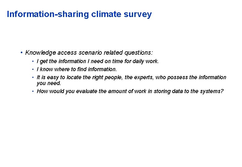 Information-sharing climate survey • Knowledge access scenario related questions: • I get the information