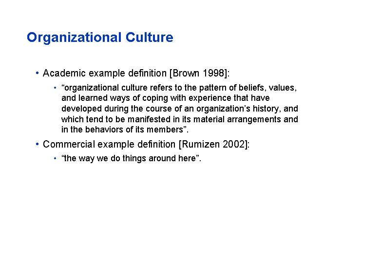 Organizational Culture • Academic example definition [Brown 1998]: • “organizational culture refers to the