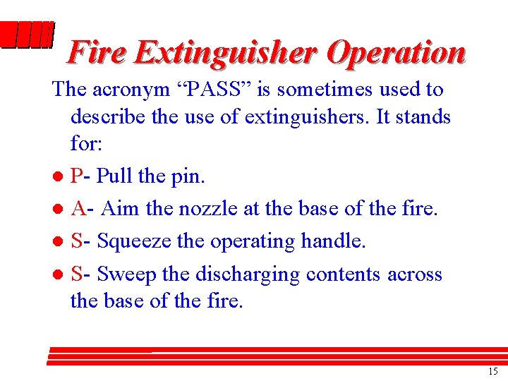 Fire Extinguisher Operation The acronym “PASS” is sometimes used to describe the use of