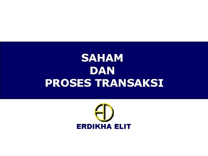 SAHAM DAN PROSES TRANSAKSI ERDIKHA ELIT 