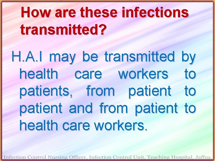 How are these infections transmitted? H. A. I may be transmitted by health care
