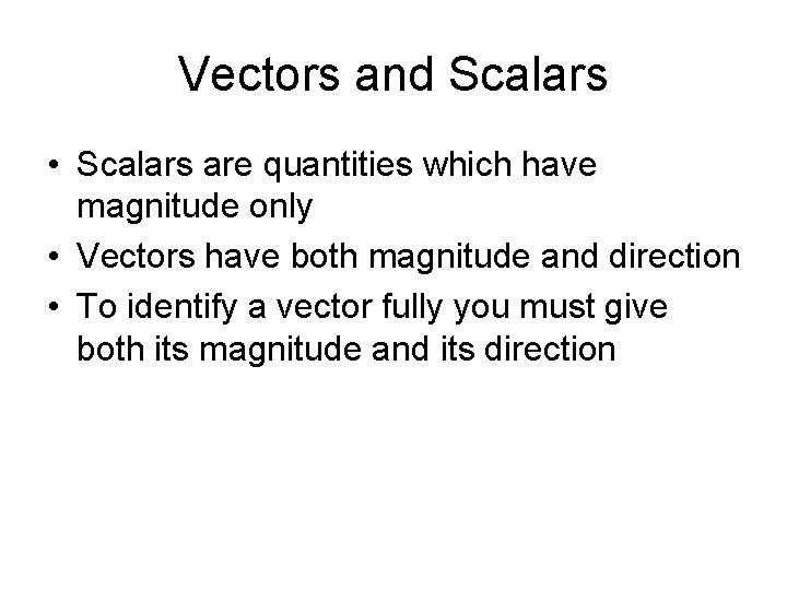 Vectors and Scalars • Scalars are quantities which have magnitude only • Vectors have