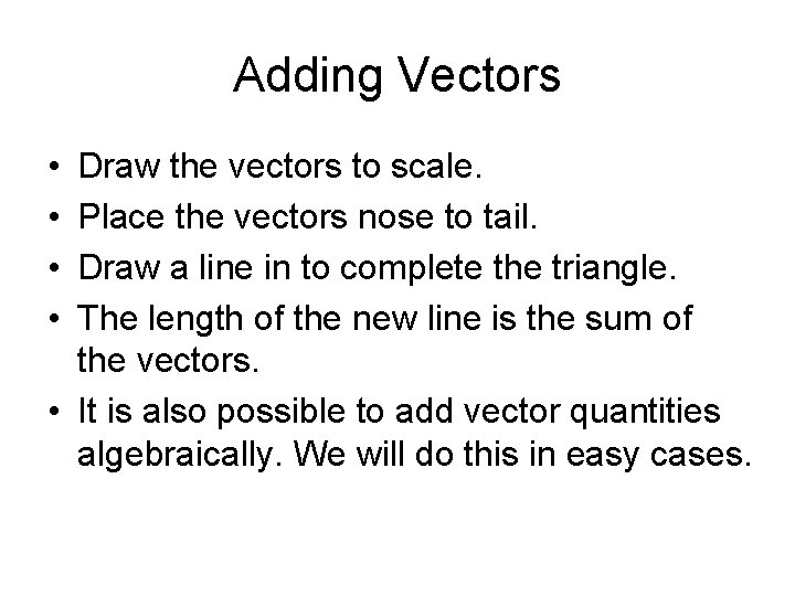 Adding Vectors • • Draw the vectors to scale. Place the vectors nose to