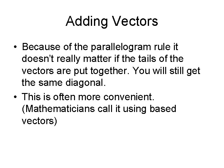 Adding Vectors • Because of the parallelogram rule it doesn’t really matter if the