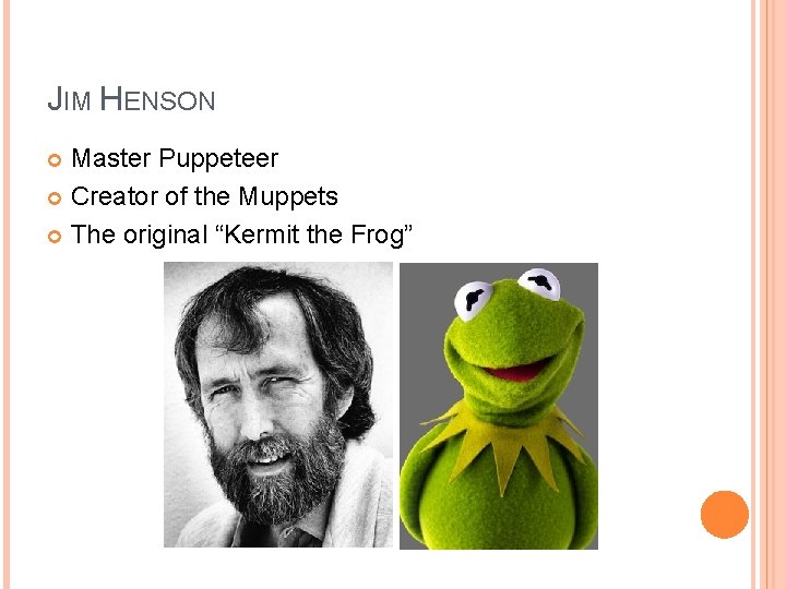 JIM HENSON Master Puppeteer Creator of the Muppets The original “Kermit the Frog” 