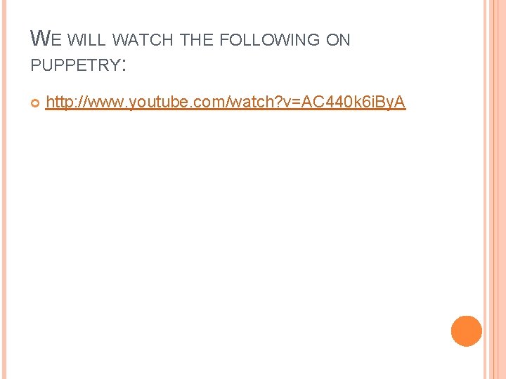 WE WILL WATCH THE FOLLOWING ON PUPPETRY: http: //www. youtube. com/watch? v=AC 440 k WE WILL WATCH THE FOLLOWING ON PUPPETRY: http: //www. youtube. com/watch? v=AC 440 k