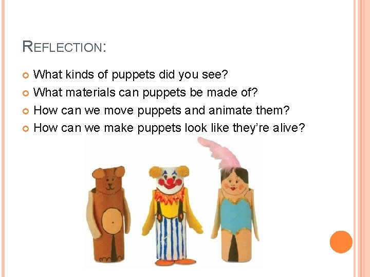 REFLECTION: What kinds of puppets did you see? What materials can puppets be made