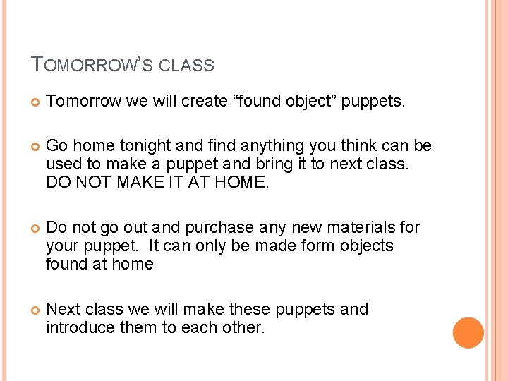 TOMORROW’S CLASS Tomorrow we will create “found object” puppets. Go home tonight and find