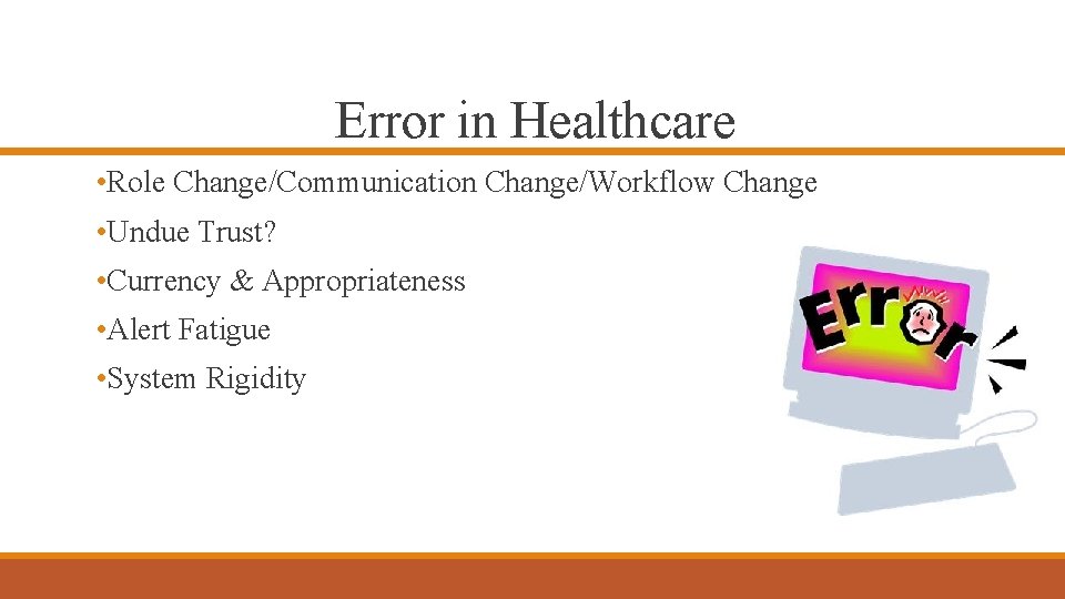 Error in Healthcare • Role Change/Communication Change/Workflow Change • Undue Trust? • Currency &