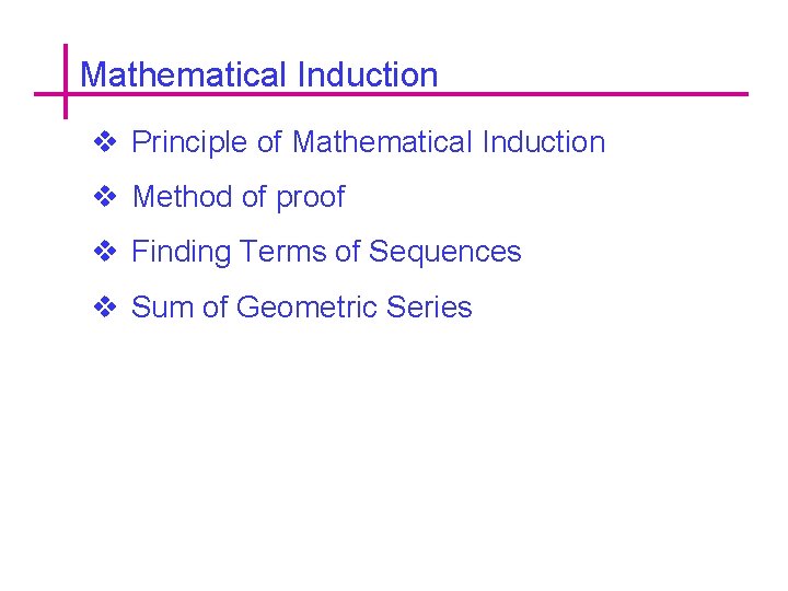 Mathematical Induction v Principle of Mathematical Induction v Method of proof v Finding Terms