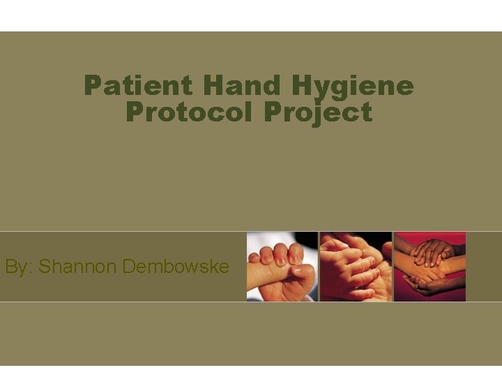 Patient Hand Hygiene Protocol Project By: Shannon Dembowske 